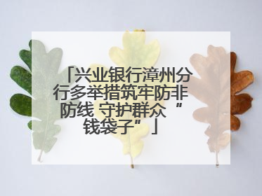 兴业银行漳州分行多举措筑牢防非防线 守护群众“钱袋子”