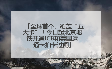 全球首个、覆盖“五大卡”！今日起北京地铁开通JCB和美国运通卡拍卡过闸