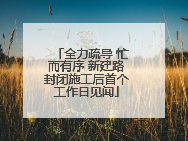 全力疏导 忙而有序 新建路封闭施工后首个工作日见闻