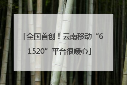全国首创！云南移动“61520”平台很暖心