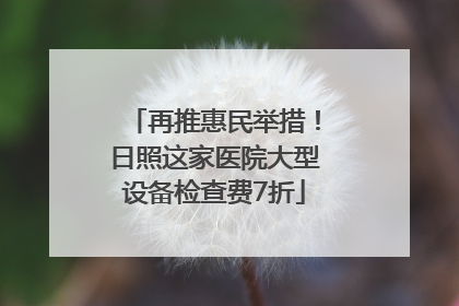 再推惠民举措！日照这家医院大型设备检查费7折