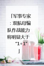 军事专家：双航母编队作战能力将明显大于“1+1”