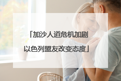 加沙人道危机加剧 以色列盟友改变态度