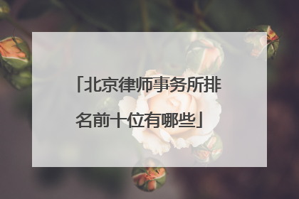 北京律师事务所排名前十位有哪些