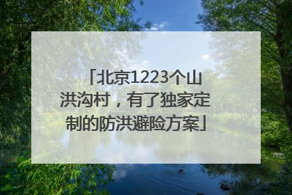 北京1223个山洪沟村，有了独家定制的防洪避险方案