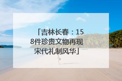 吉林长春：158件珍贵文物再现宋代礼制风华