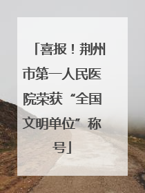 喜报！荆州市第一人民医院荣获“全国文明单位”称号