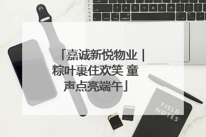 嘉诚新悦物业｜粽叶裹住欢笑 童声点亮端午