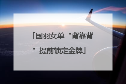 国羽女单“背靠背”提前锁定金牌