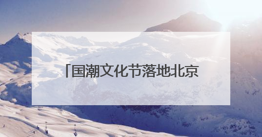 国潮文化节落地北京模式口历史文化街区