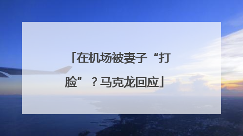 在机场被妻子“打脸”？马克龙回应