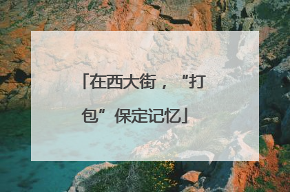 在西大街，“打包”保定记忆