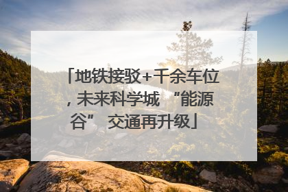 地铁接驳+千余车位，未来科学城 “能源谷” 交通再升级