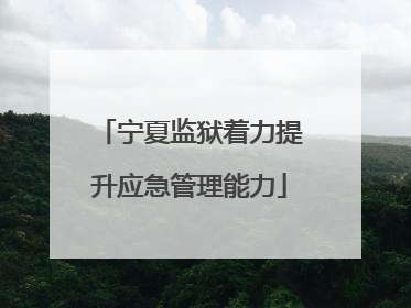 宁夏监狱着力提升应急管理能力