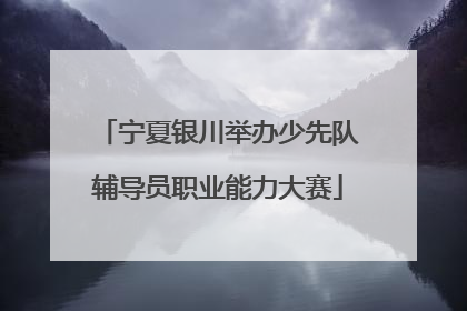 宁夏银川举办少先队辅导员职业能力大赛