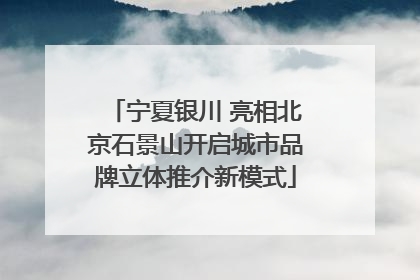 宁夏银川 亮相北京石景山开启城市品牌立体推介新模式