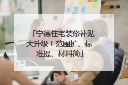 宁德住宅装修补贴大升级！范围扩、标准提、材料简