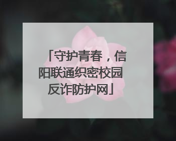 守护青春，信阳联通织密校园反诈防护网