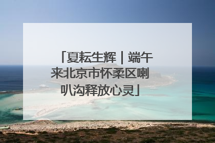 夏耘生辉｜端午来北京市怀柔区喇叭沟释放心灵