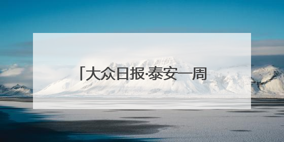 大众日报·泰安一周：泰安港“三改二”2000吨大船可通江达海上头版，泰安房产服务改革经验全省推广