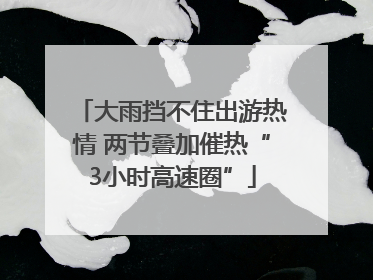 大雨挡不住出游热情 两节叠加催热“3小时高速圈”
