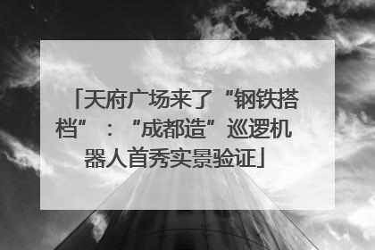 天府广场来了“钢铁搭档”：“成都造”巡逻机器人首秀实景验证