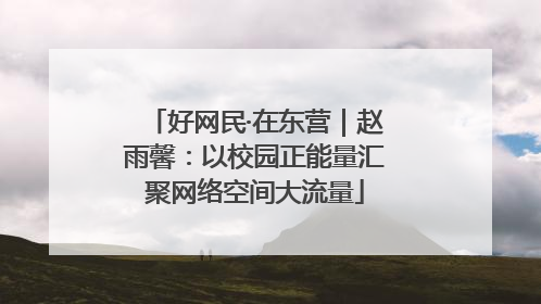 好网民·在东营｜赵雨馨：以校园正能量汇聚网络空间大流量