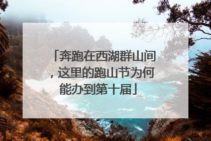 奔跑在西湖群山间，这里的跑山节为何能办到第十届