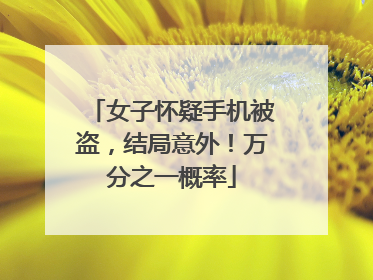 女子怀疑手机被盗，结局意外！万分之一概率