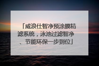 威浪仕智净预涂膜精滤系统，泳池过滤智净、节能环保一步到位