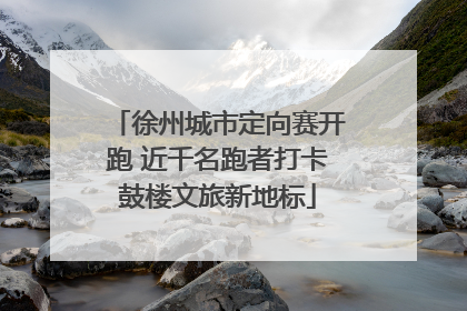 徐州城市定向赛开跑 近千名跑者打卡鼓楼文旅新地标
