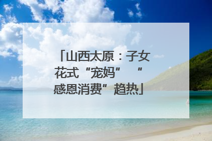 山西太原：子女花式“宠妈” “感恩消费”趋热