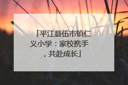 平江县伍市镇仁义小学：家校携手，共赴成长