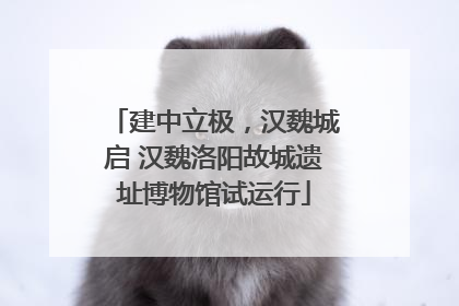 建中立极，汉魏城启 汉魏洛阳故城遗址博物馆试运行