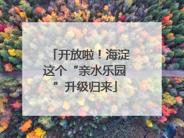 开放啦！海淀这个“亲水乐园”升级归来