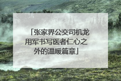 张家界公交司机龙用军书写医者仁心之外的温暖篇章