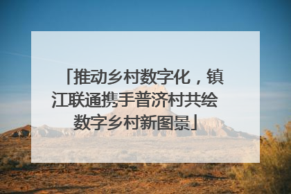 推动乡村数字化，镇江联通携手普济村共绘数字乡村新图景