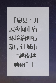 息县：开展夜间市容环境治理行动，让城市 “越夜越美丽”