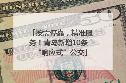 按需停靠，精准服务！青岛新增10条“响应式”公交