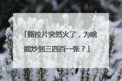 撕拉片突然火了，为啥能炒到三四百一张？