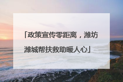 政策宣传零距离，潍坊潍城帮扶救助暖人心