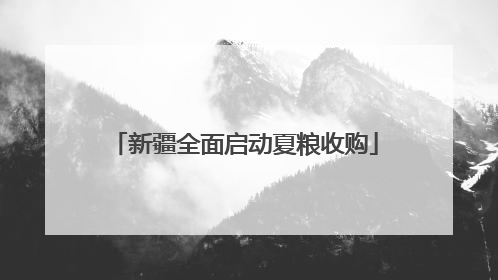 新疆全面启动夏粮收购