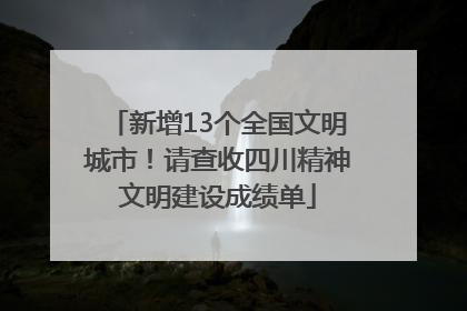 新增13个全国文明城市！请查收四川精神文明建设成绩单