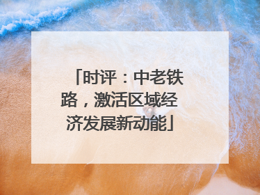 时评：中老铁路，激活区域经济发展新动能