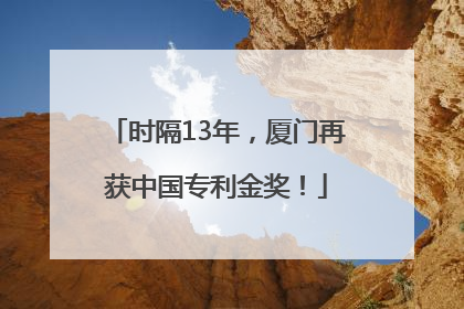 时隔13年，厦门再获中国专利金奖！
