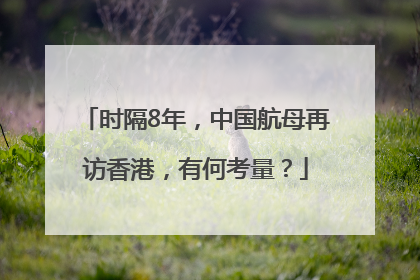 时隔8年，中国航母再访香港，有何考量？