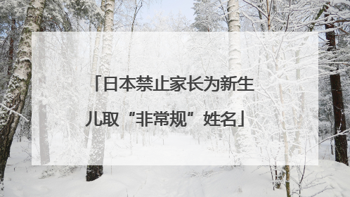 日本禁止家长为新生儿取“非常规”姓名