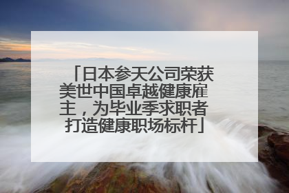 日本参天公司荣获美世中国卓越健康雇主，为毕业季求职者打造健康职场标杆