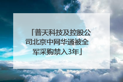 普天科技及控股公司北京中网华通被全军采购禁入3年