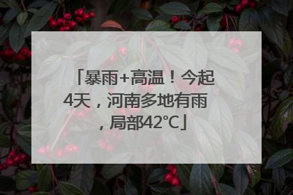 暴雨+高温！今起4天，河南多地有雨，局部42℃